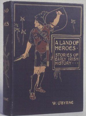 A Land of Heroes, Stories of Early Irish History, W. Lorcan OByrne, c.1900 (kabartmalı kumaş) kapağı by English School
