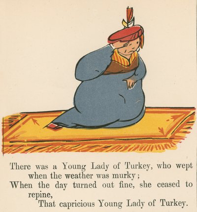 There was a Young Lady of Turkey, who wept when the weather was murky, from 