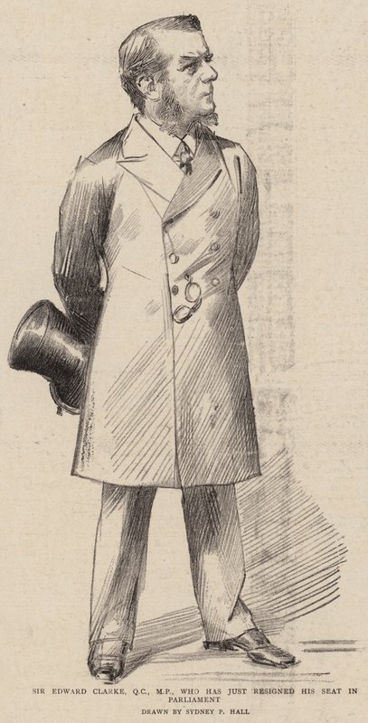 Sir Edward Clarke, QC, Milletvekili, Parlamentodaki Koltuğunu yeni istifa etti by Sydney Prior Hall